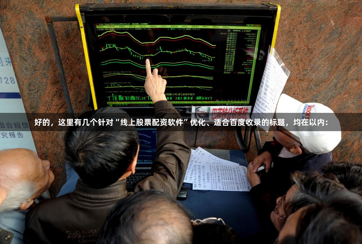好的，这里有几个针对“线上股票配资软件”优化、适合百度收录的标题，均在以内：