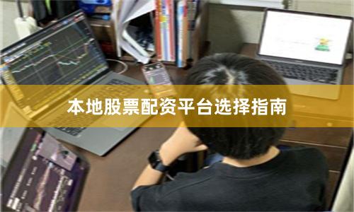 本地股票配资平台选择指南